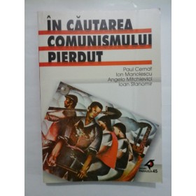 IN CAUTAREA COMUNISMULUI PIERDUT  -  PAUL CERNAT/ ION MANOLESCU/ ANGELO MICHIEVICI/ IOAN STANOMIR 